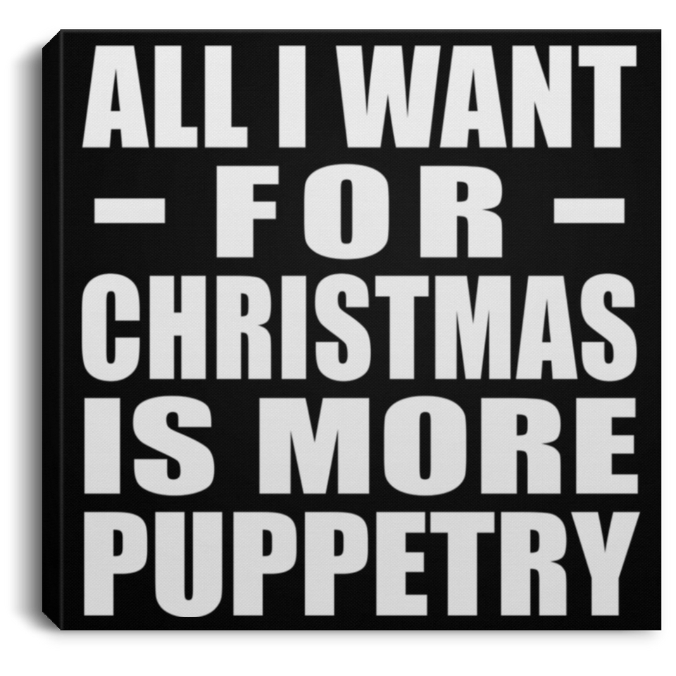 All I Want For Christmas Is More Puppetry - Canvas Square