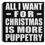All I Want For Christmas Is More Puppetry - Canvas Square