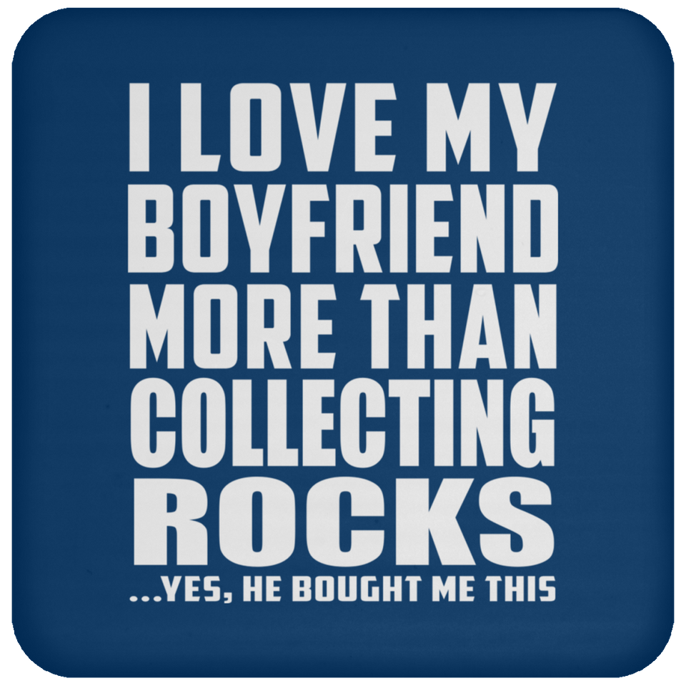 I Love My Boyfriend More Than Collecting Rocks - Drink Coaster
