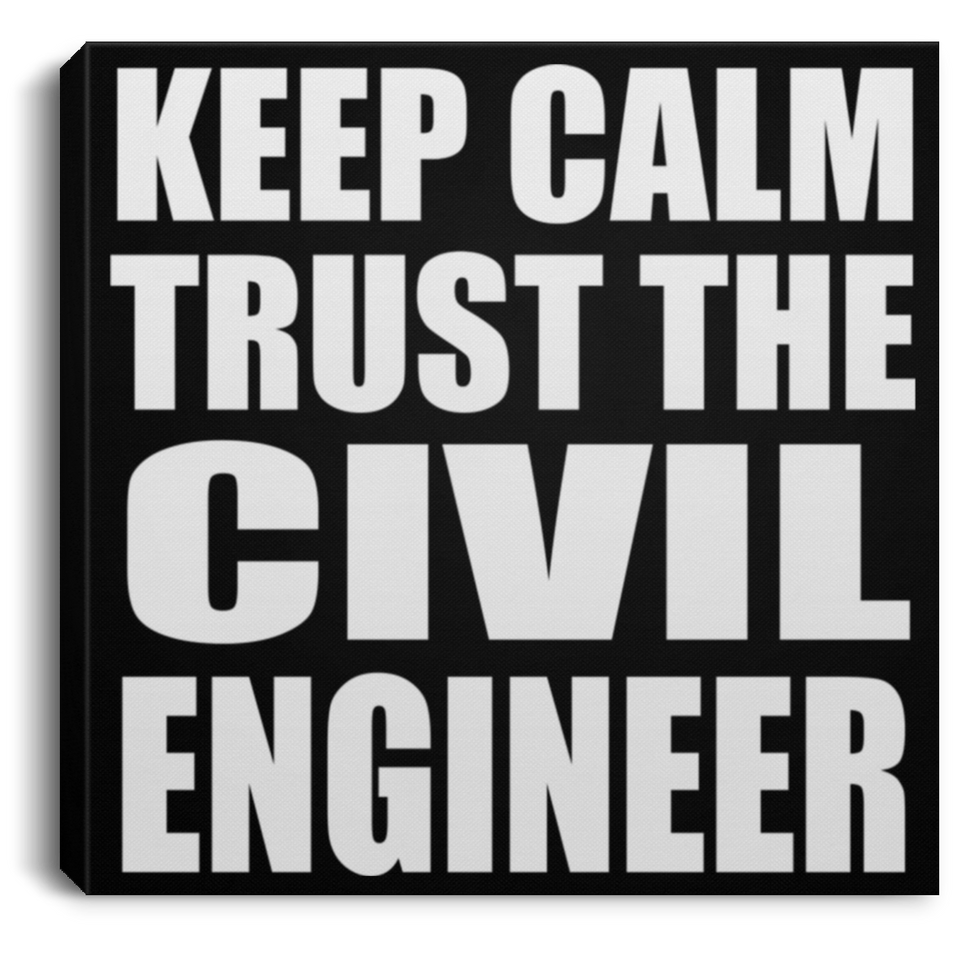 Keep Calm and Trust The Civil Engineer - Canvas Square