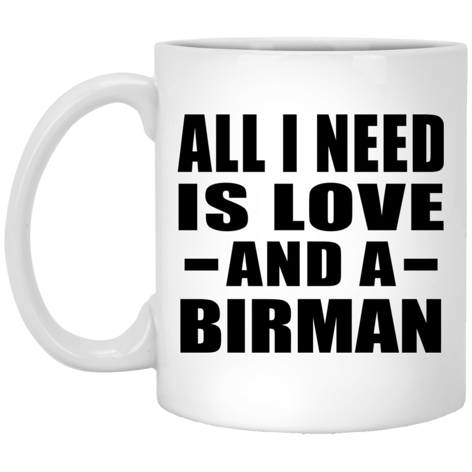 All I Need Is Love And A Birman - 11 Oz Coffee Mug