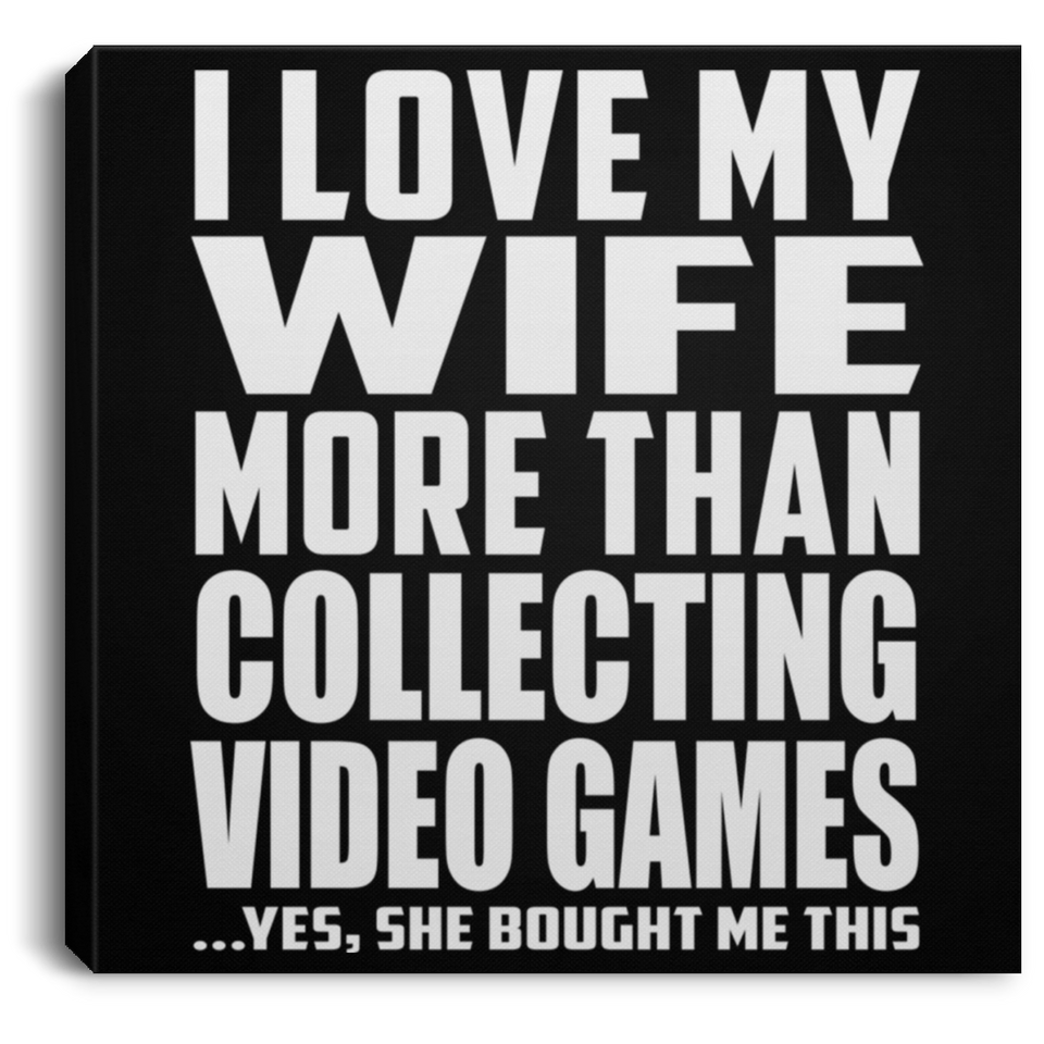 I Love My Wife More Than Collecting Video Games - Canvas Square