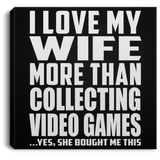 I Love My Wife More Than Collecting Video Games - Canvas Square