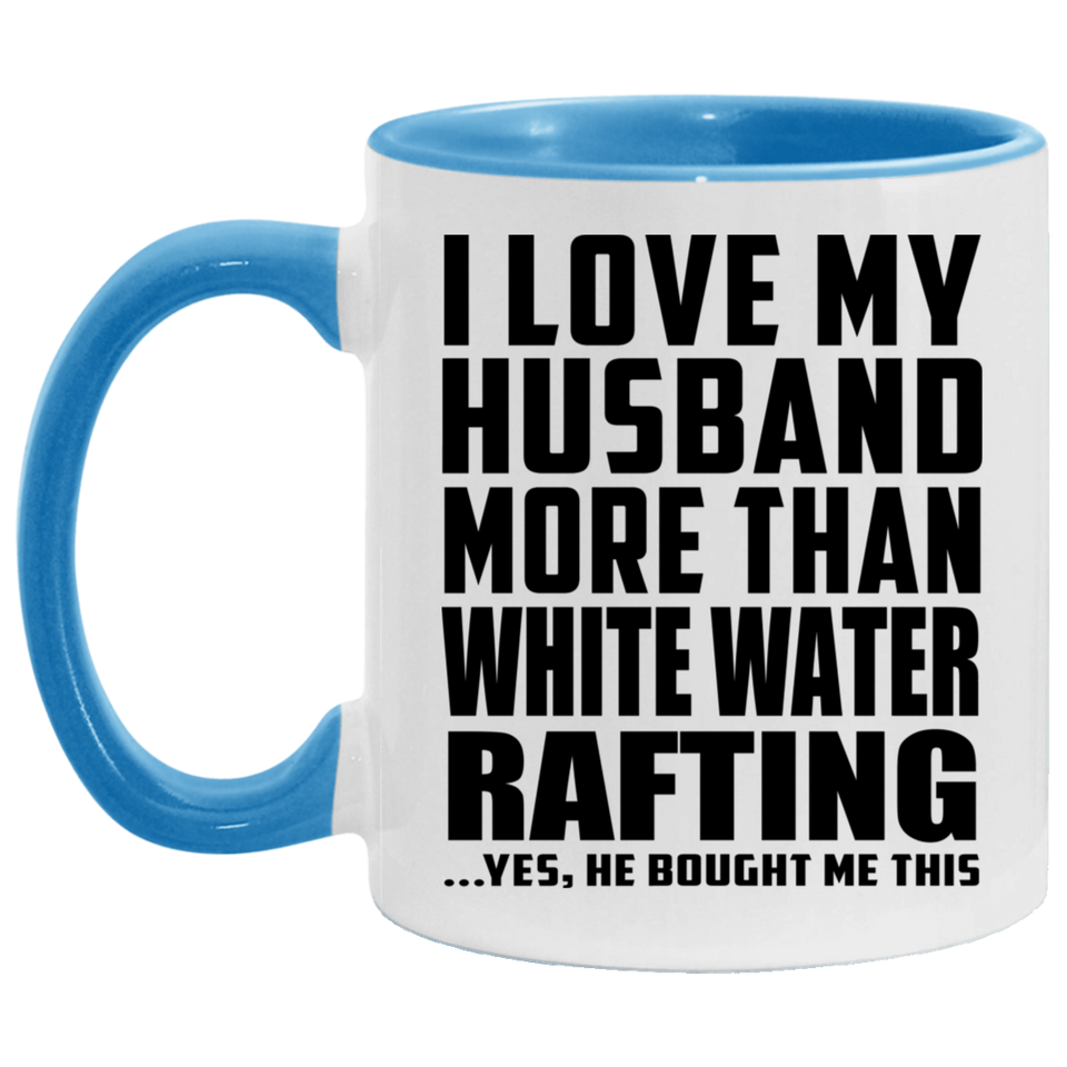 I Love My Husband More Than White Water Rafting - 11oz Accent Mug Blue