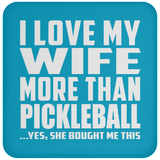 I Love My Wife More Than Pickleball - Drink Coaster