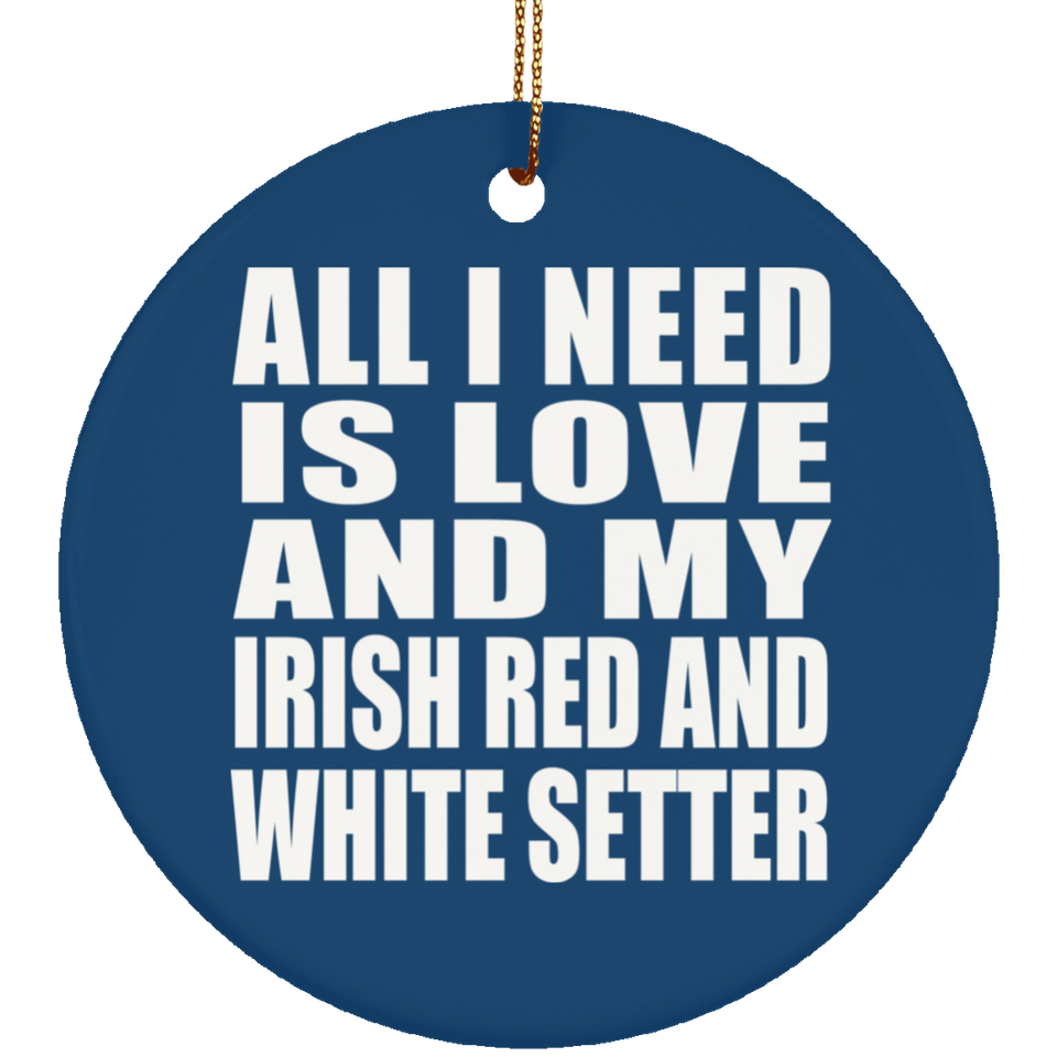 All I Need Is Love And My Irish Red And White Setter - Circle Ornament