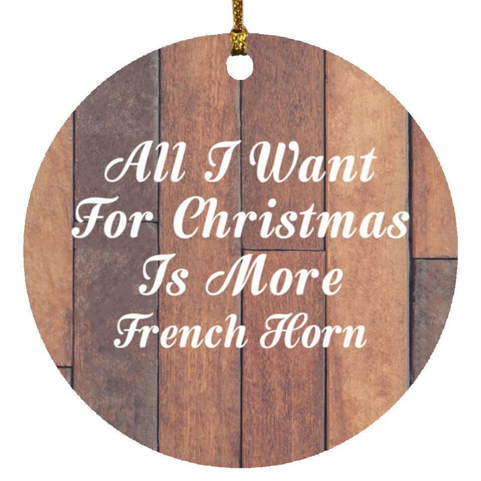 All I Want For Christmas Is More French Horn - Circle Ornament E