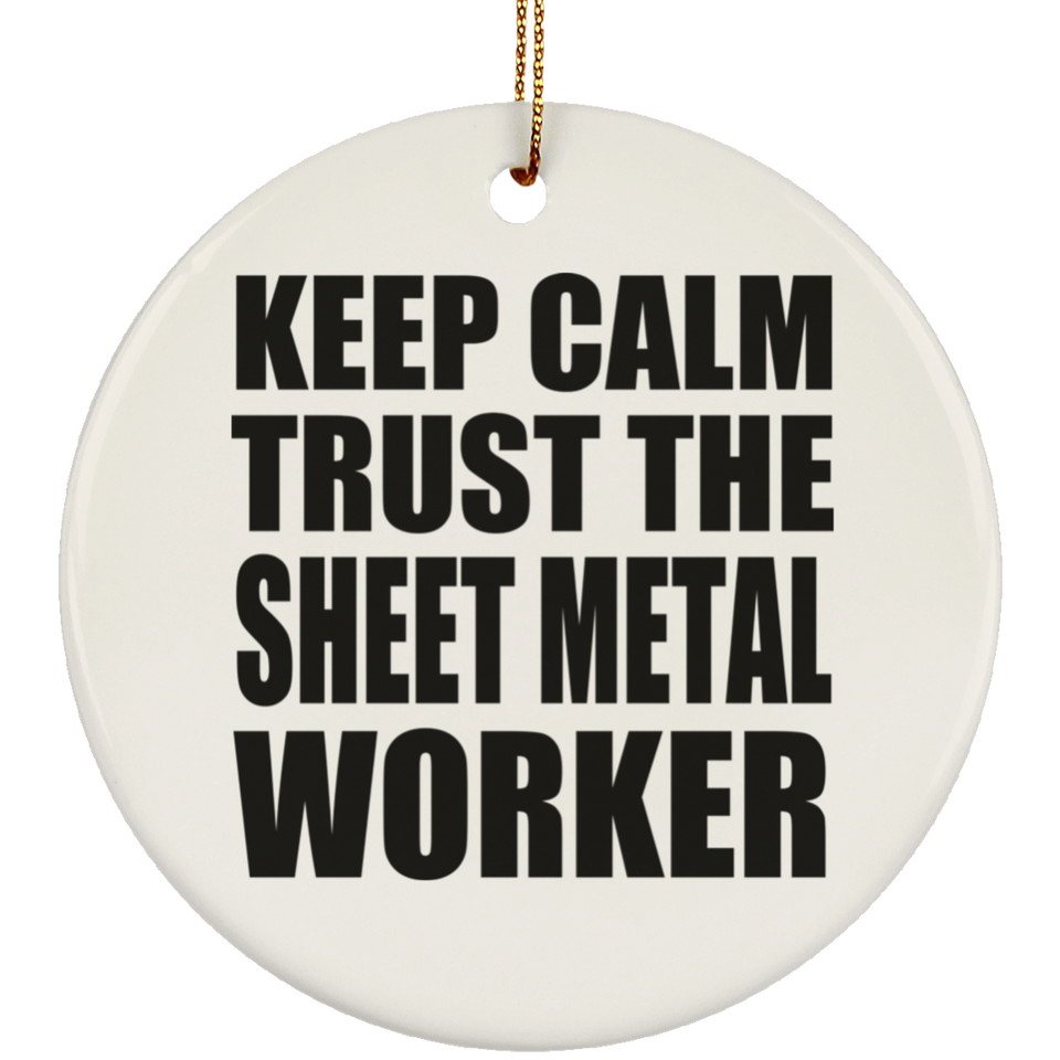 Keep Calm and Trust The Sheet Metal Worker - Circle Ornament