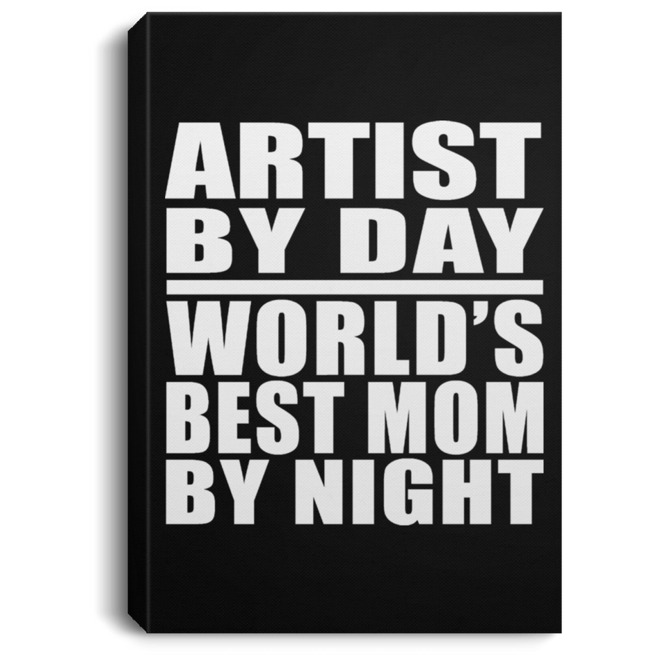 Artist By Day World's Best Mom By Night - Canvas Portrait