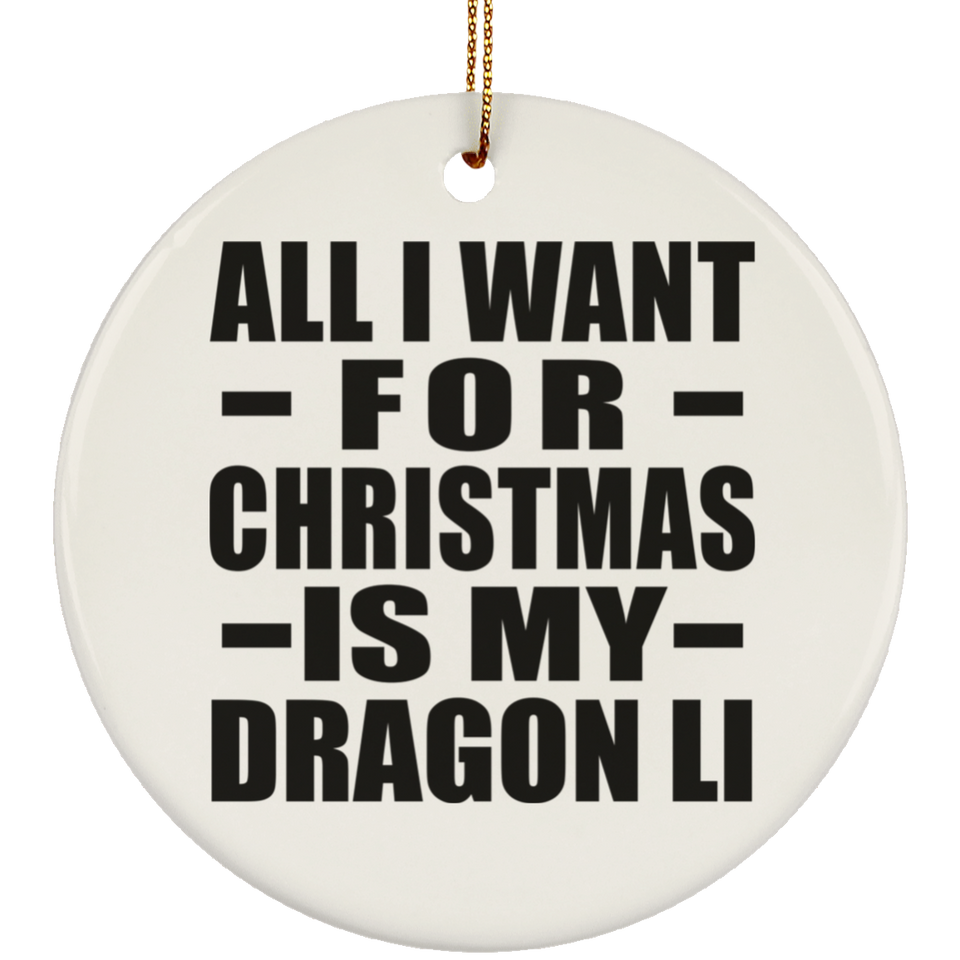 All I Want For Christmas Is My Dragon Li - Circle Ornament