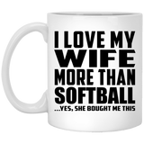 I Love My Wife More Than Softball - 11 Oz Coffee Mug
