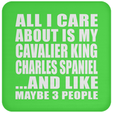 All I Care About Is My Cavalier King Charles Spaniel - Drink Coaster
