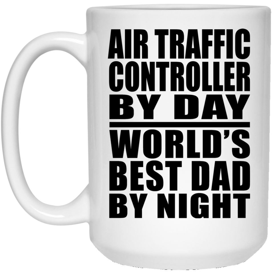 Air Traffic Controller By Day World's Best Dad By Night - 15 Oz Coffee Mug