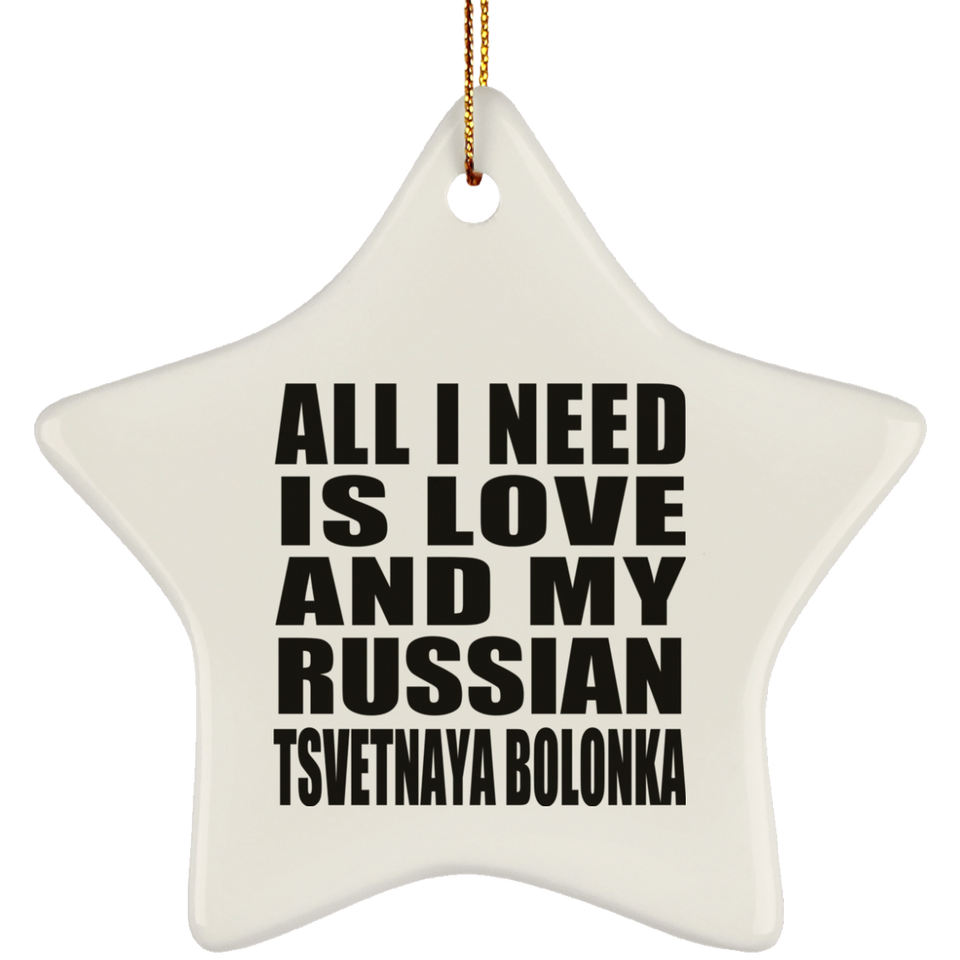 All I Need Is Love And My Russian Tsvetnaya Bolonka - Star Ornament