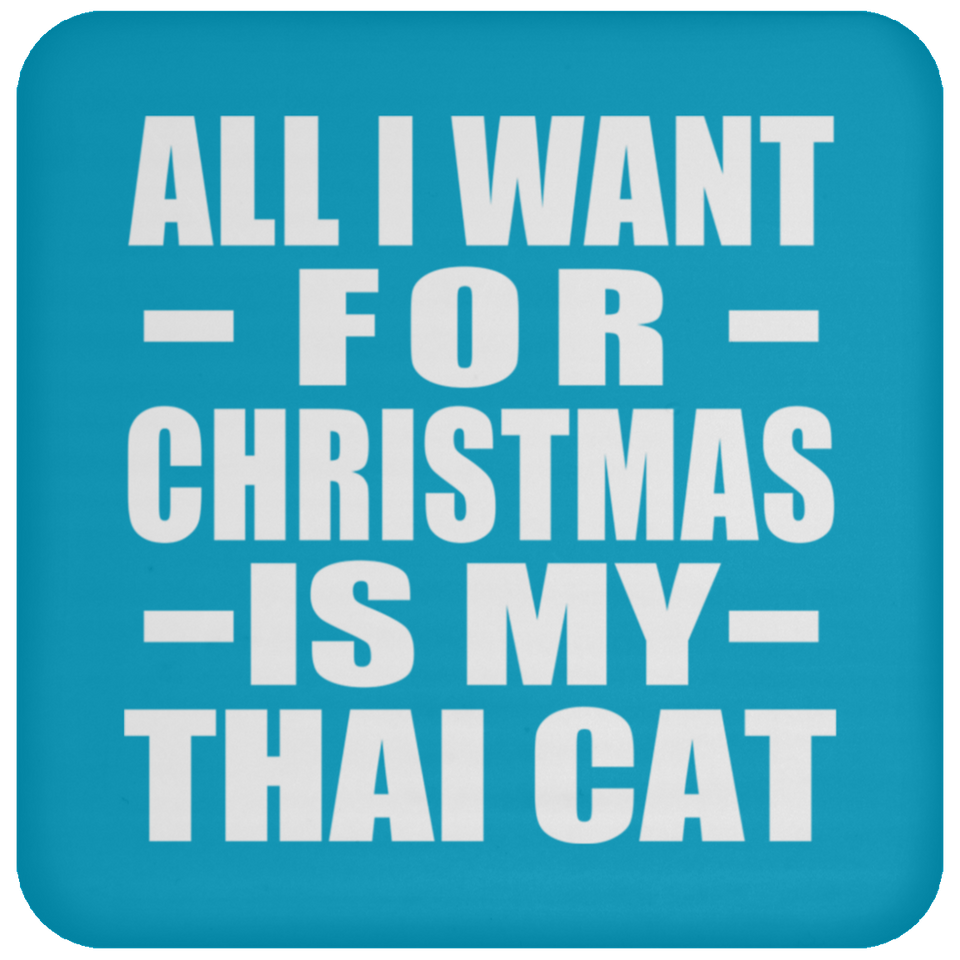 All I Want For Christmas Is My Thai Cat - Coaster