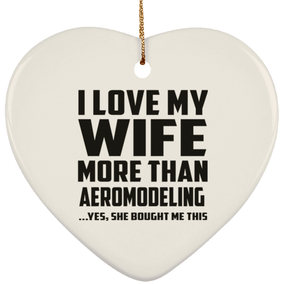 I Love My Wife More Than Aeromodeling - Heart Ornament