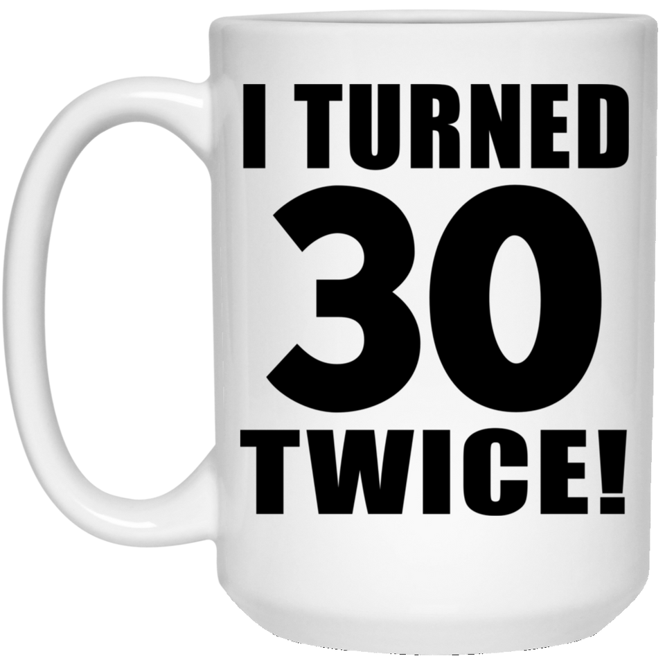 60th Birthday I Turned 30 Twice - 15oz Coffee Mug
