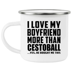 I Love My Boyfriend More Than Cestoball - 12oz Camping Mug