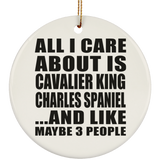 All I Care About Is Cavalier King Charles Spaniel - Circle Ornament