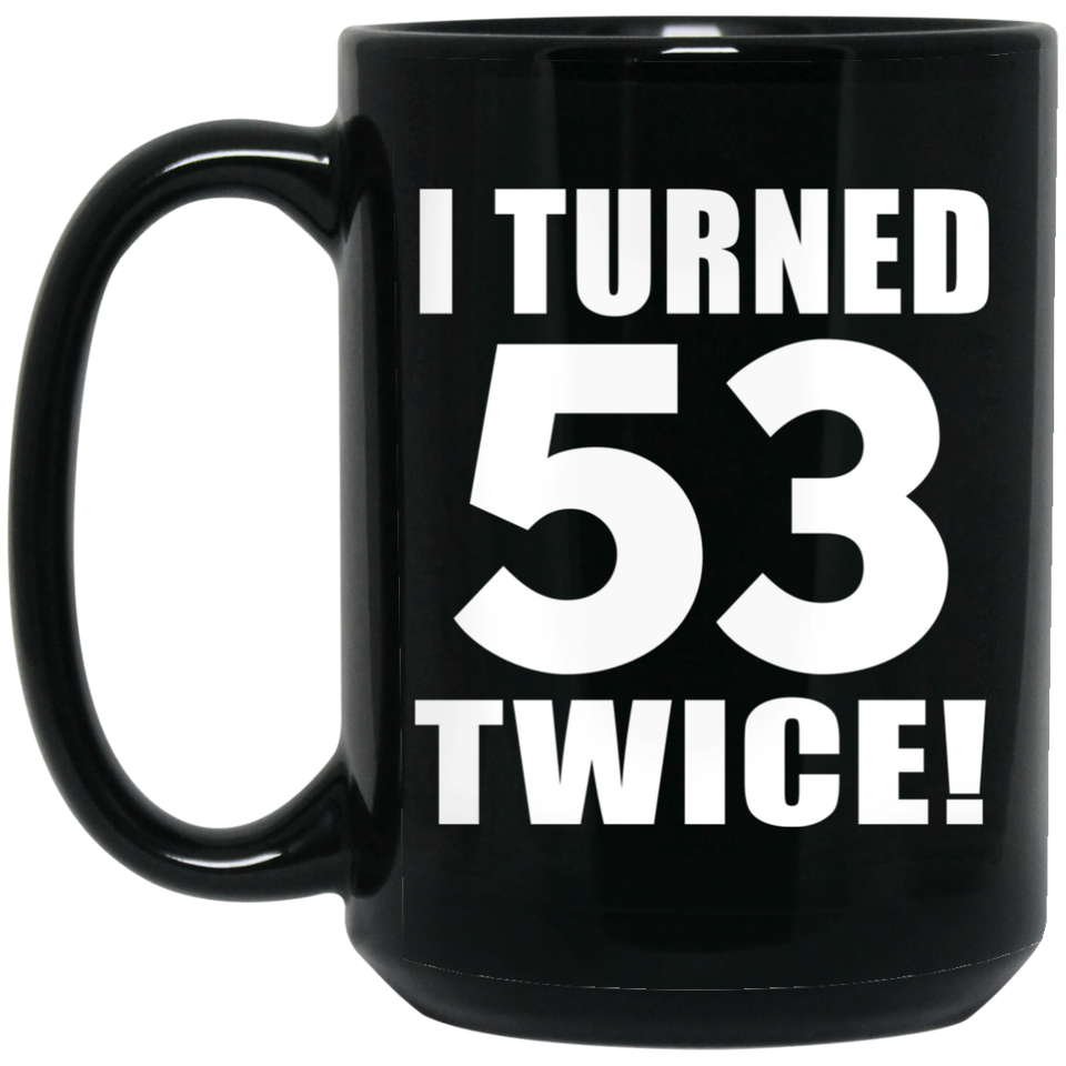 106th Birthday I Turned 53 Twice - 15oz Coffee Mug Black