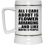All I Care About Is Flower Arranging - Beer Stein