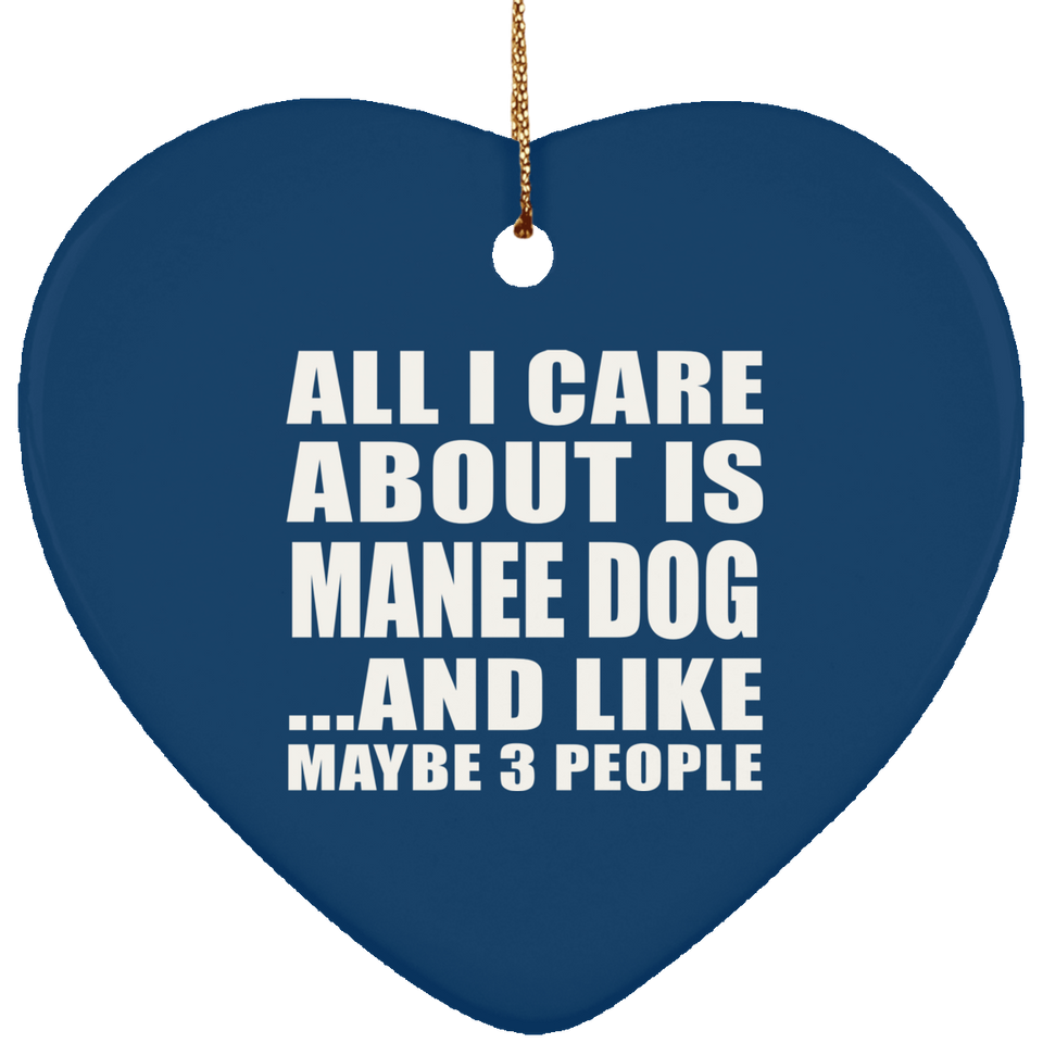 All I Care About Is Manee Dog - Heart Ornament