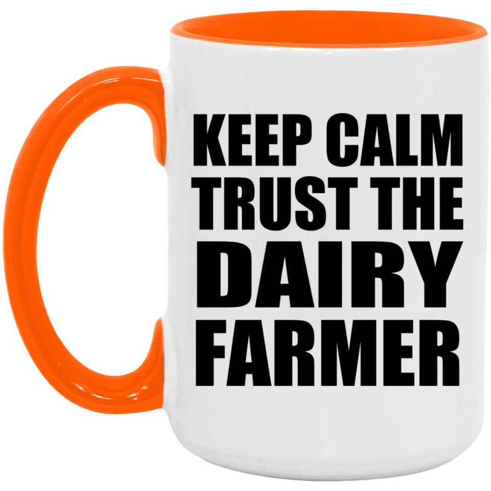 Keep Calm and Trust The Dairy Farmer - 15oz Accent Mug Orange