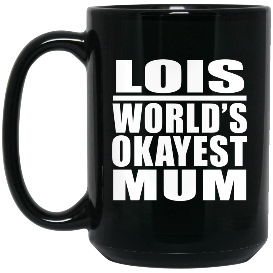 Lois World's Okayest Mum - 15 Oz Coffee Mug Black
