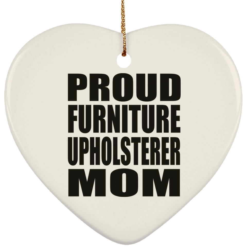 Proud Furniture Upholsterer Mom - Heart Ornament