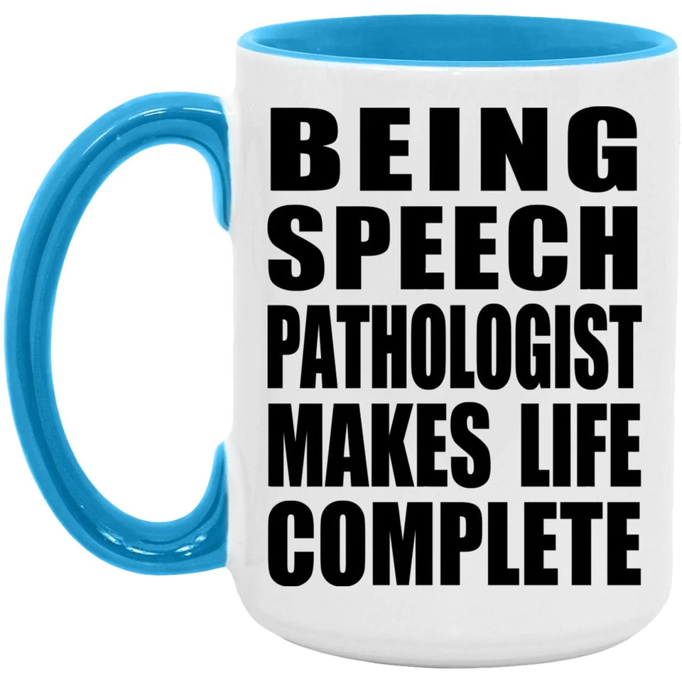 Being Speech Pathologist Makes Life Complete - 15oz Accent Mug Blue