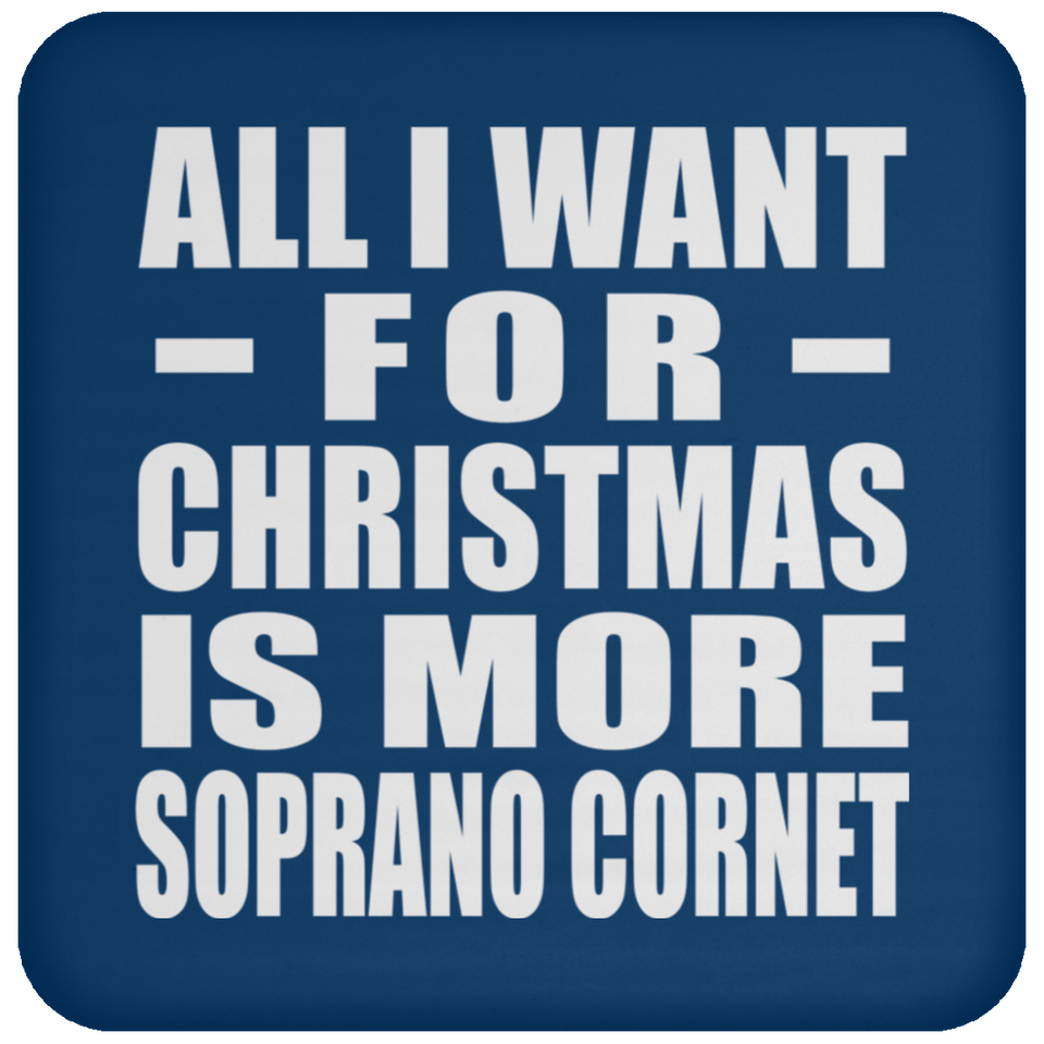 All I Want For Christmas Is More Soprano Cornet - Coaster