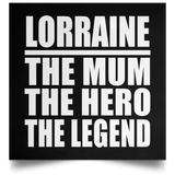 Lorraine The Mum The Hero The Legend - Poster Square