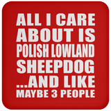All I Care About Is Polish Lowland Sheepdog - Drink Coaster