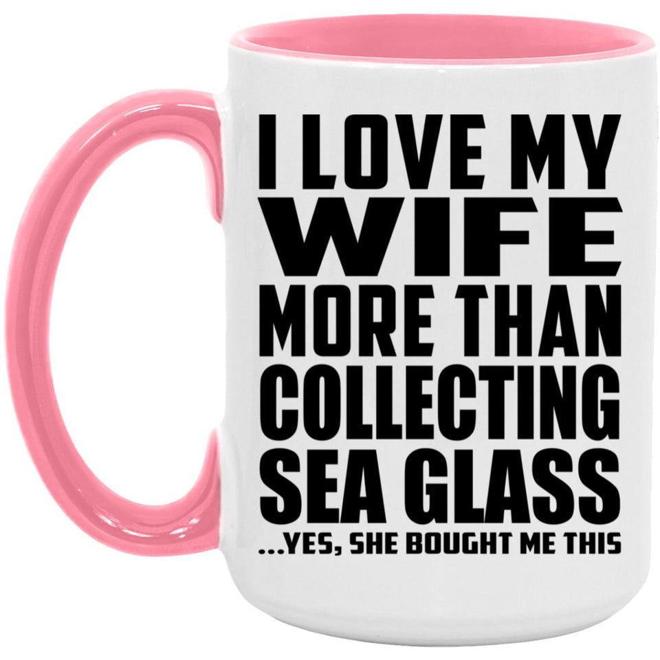 I Love My Wife More Than Collecting Sea Glass - 15oz Accent Mug Pink