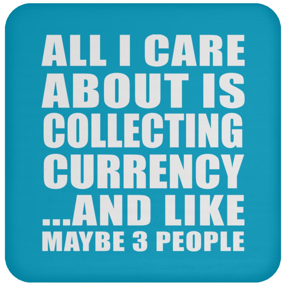 All I Care About Is Collecting Currency - Drink Coaster