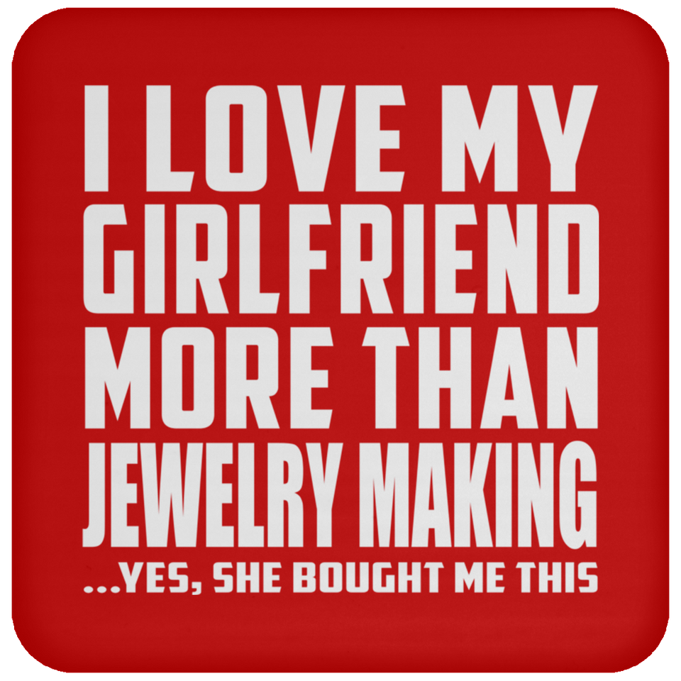 I Love My Girlfriend More Than Jewelry Making - Drink Coaster