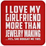 I Love My Girlfriend More Than Jewelry Making - Drink Coaster