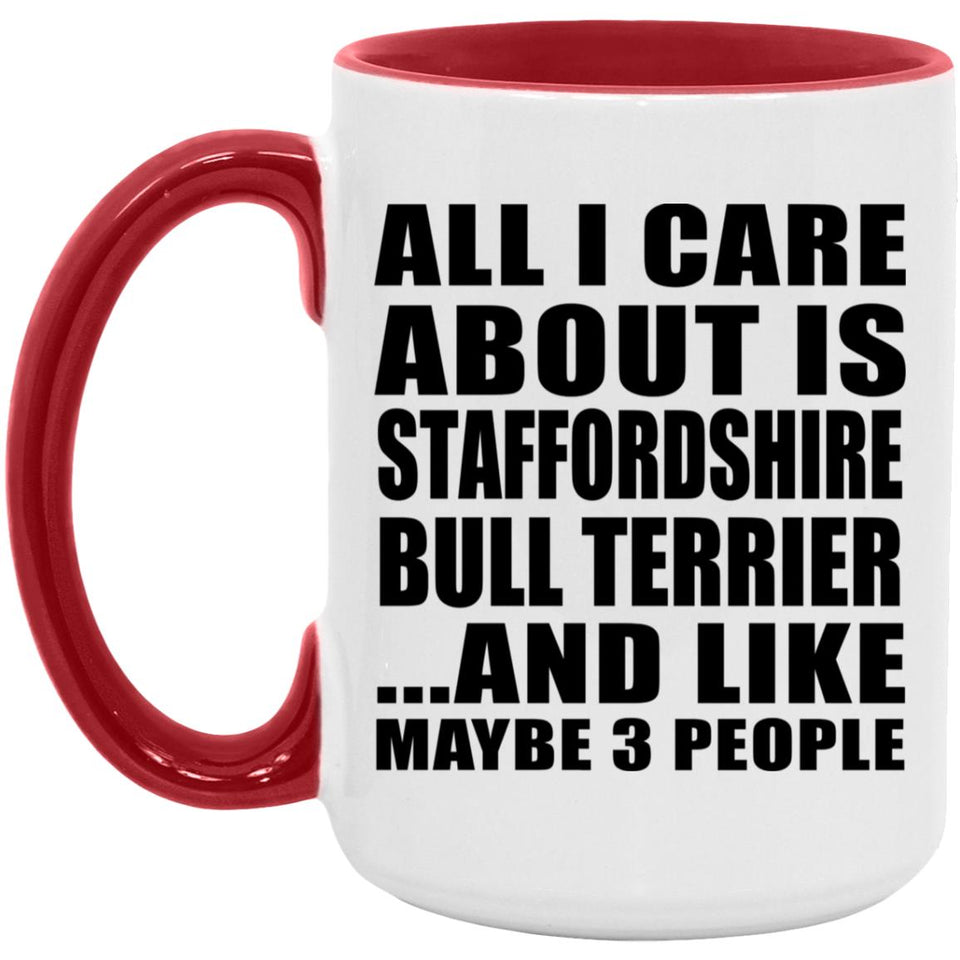 All I Care About Is Staffordshire Bull Terrier - 15oz Accent Mug Red