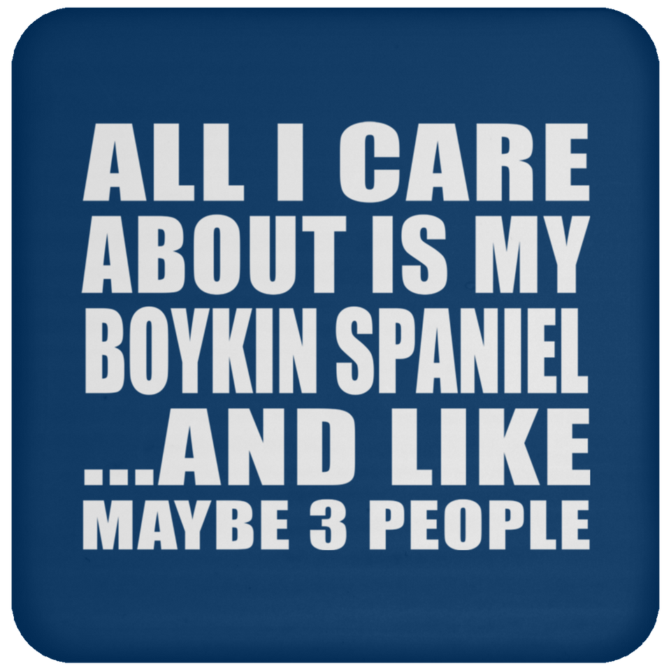 All I Care About Is My Boykin Spaniel - Drink Coaster