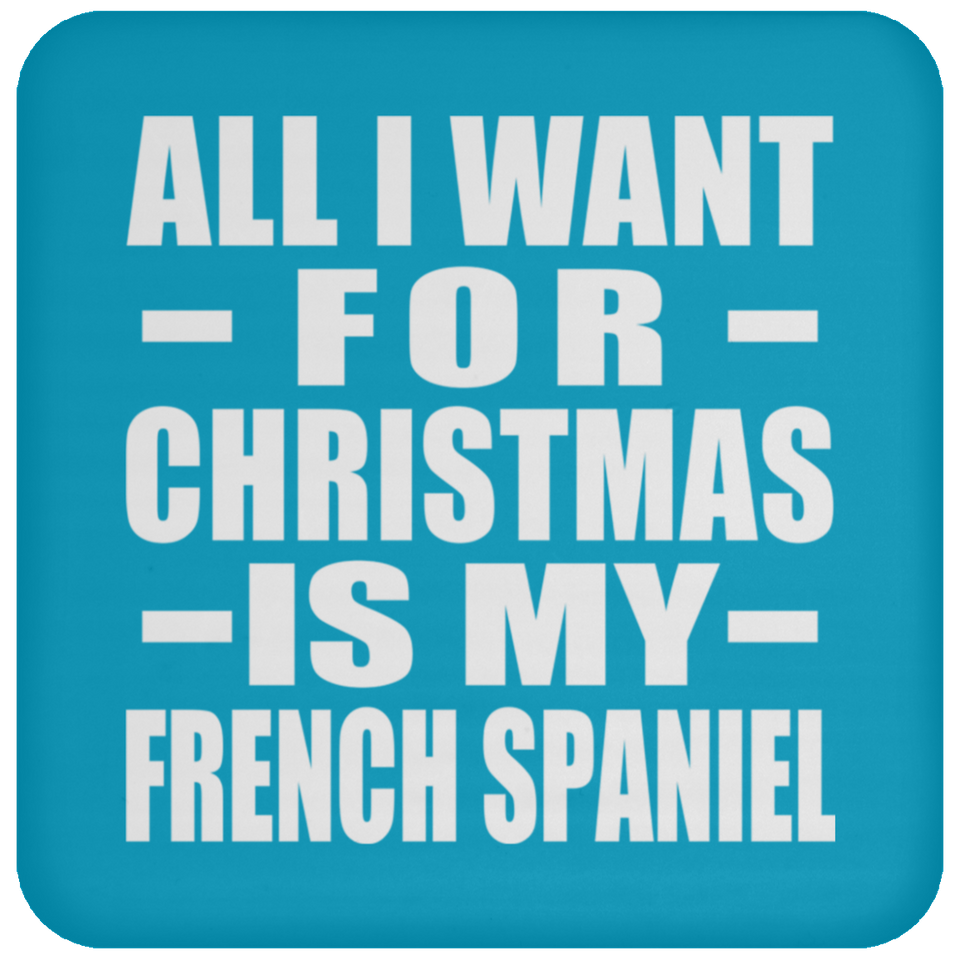 All I Want For Christmas Is My French Spaniel - Coaster