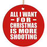 All I Want For Christmas Is More Shooting - Circle Ornament