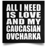 All I Need Is Love And My Caucasian Ovcharka - Poster Square