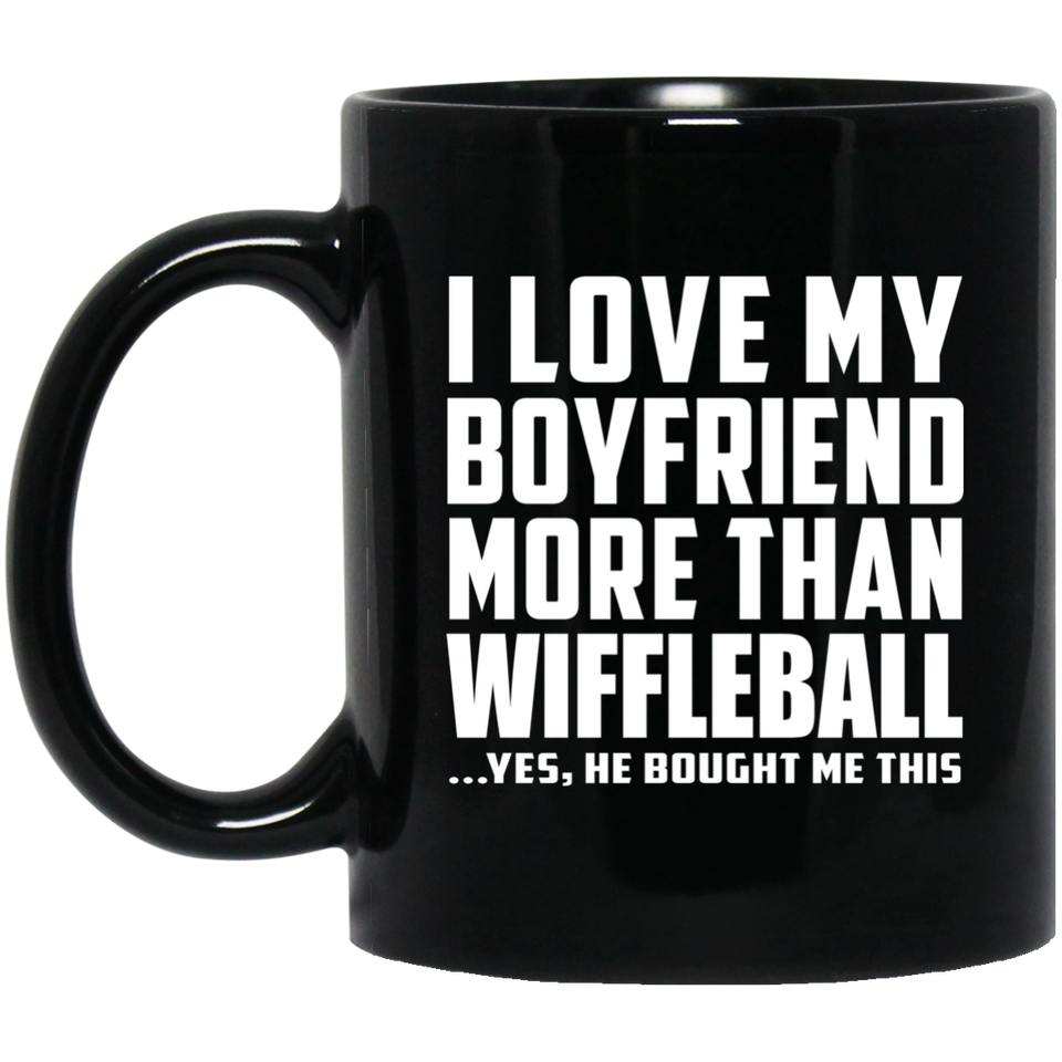 I Love My Boyfriend More Than Wiffleball - 11 Oz Coffee Mug Black