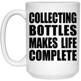 Collecting Bottles Makes Life Complete - 15oz Coffee Mug