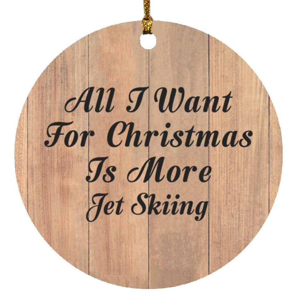 All I Want For Christmas Is More Jet Skiing - Circle Ornament C