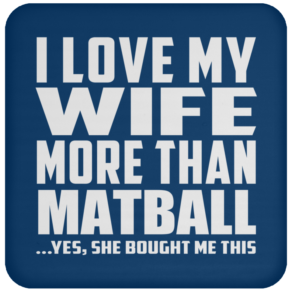 I Love My Wife More Than Matball - Drink Coaster