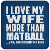 I Love My Wife More Than Matball - Drink Coaster