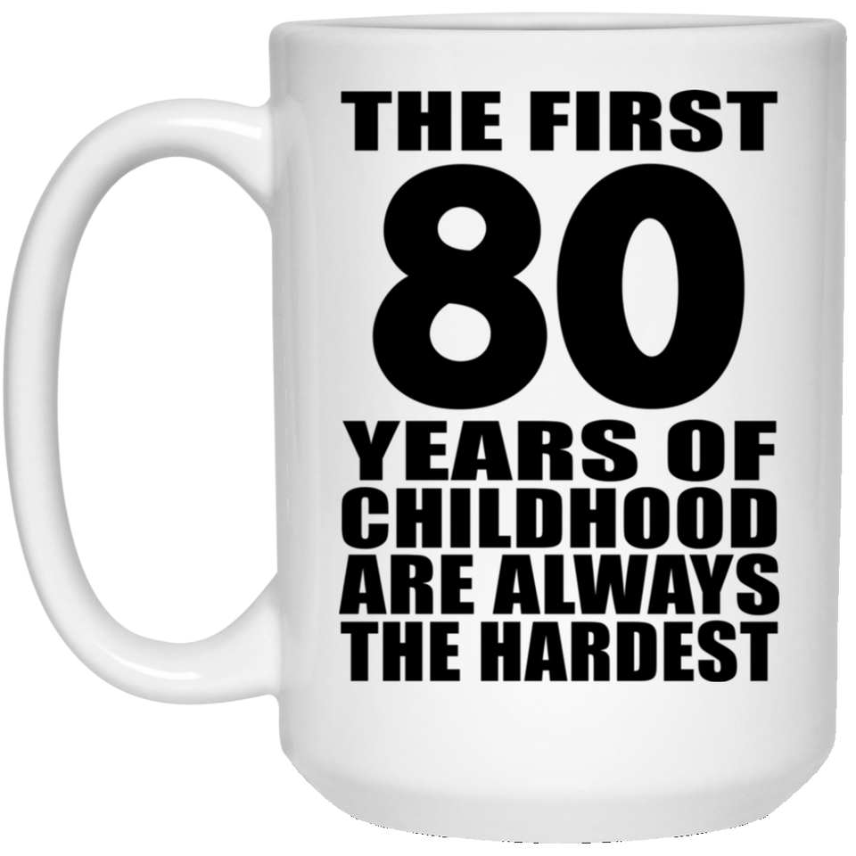 80th Birthday First 80 Years of Childhood Are The Hardest - 15oz Coffee Mug
