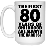 80th Birthday First 80 Years of Childhood Are The Hardest - 15oz Coffee Mug