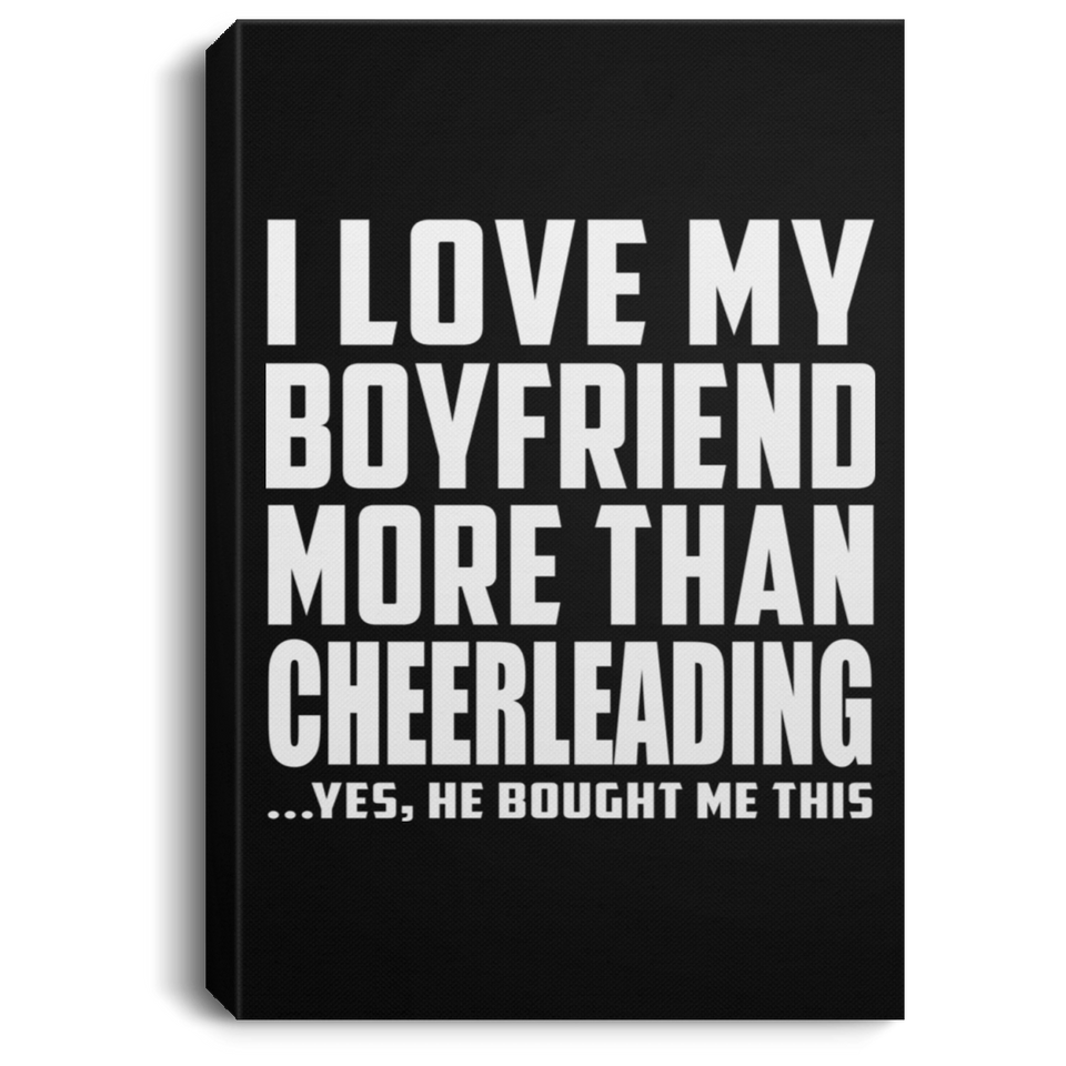 I Love My Boyfriend More Than Cheerleading - Canvas Portrait